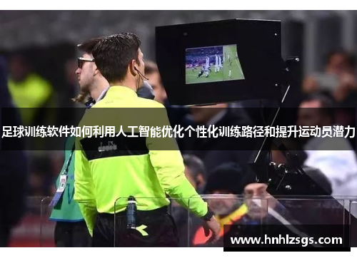 足球训练软件如何利用人工智能优化个性化训练路径和提升运动员潜力